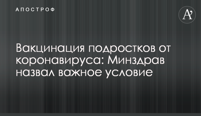 Вакцинация подростков от коронавируса: Минздрав назвал важное условие