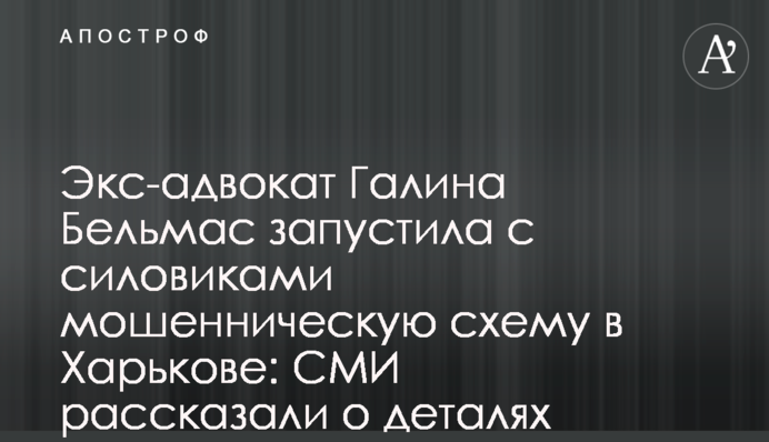 Ексадвокат Галина Бельмас запустила із силовиками шахрайську схему у Харкові: ЗМІ розповіли про деталі