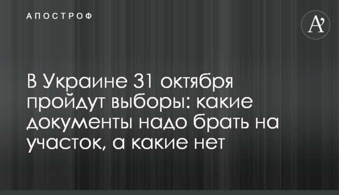В Украине 31 октября пройдут выборы: какие документы надо брать на участок, а какие нет