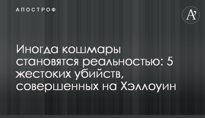 Иногда кошмары становятся реальностью: 5 жестоких убийств, совершенных на Хэллоуин