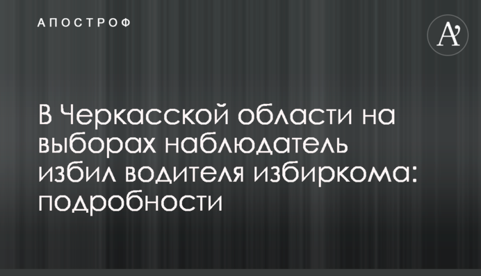 На Черкащині на виборах спостерігач побив водія виборчкому: подробиці