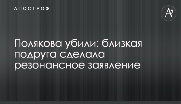 Нардепа Полякова убили: близкая подруга сделала резонансное заявление
