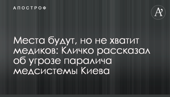 ​Места будут, но не хватит медиков: Кличко рассказал об угрозе паралича медсистемы Киева