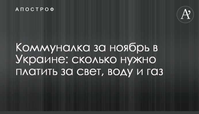Комуналка за листопад в Україні: скільки потрібно платити за світло, воду та газ