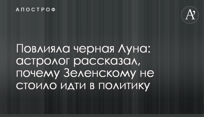 Вплинув чорний Місяць: астролог розповів, чому Зеленському не варто було йти у політику