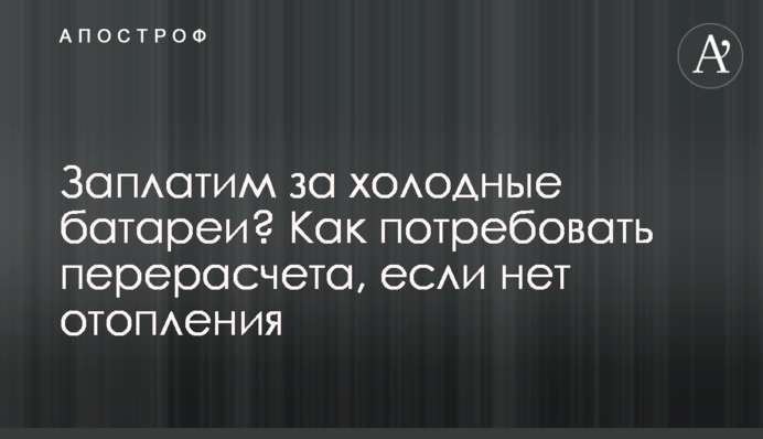 Заплатим за холодные батареи? Как потребовать перерасчета, если нет отопления