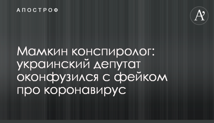 Мамкин конспіролог: український депутат осоромився з фейком про коронавірус