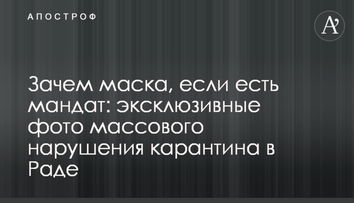 Навіщо маска, якщо є мандат: ексклюзивні фото масового порушення карантину в Раді