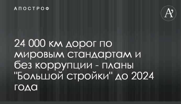 24 000 км доріг за світовими стандартами та без корупції - плани 
