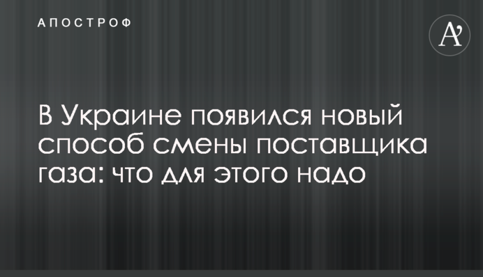 ​В Украине появился новый способ смены поставщика газа: что для этого надо
