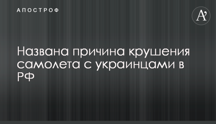 ​Названа причина крушения самолета с украинцами в РФ