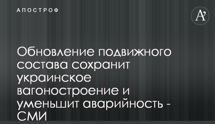 Обновление подвижного состава сохранит украинское вагоностроение и уменьшит аварийность - СМИ
