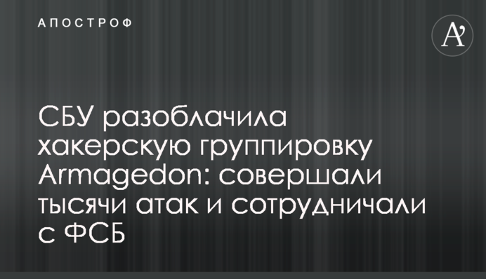 СБУ разоблачила хакерскую группировку Armagedon: совершали тысячи атак и сотрудничали с ФСБ