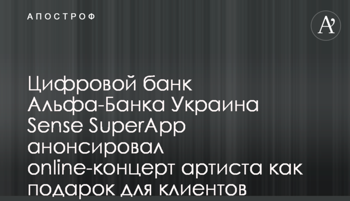 Цифровий банк Альфа-Банку Україна Sense SuperApp анонсував online-концерт артиста як подарунок для клієнтів