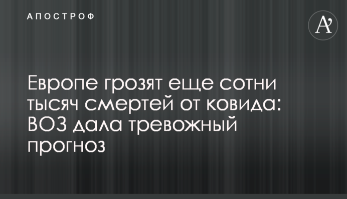 Европе грозят еще сотни тысяч смертей от ковида: ВОЗ дала тревожный прогноз
