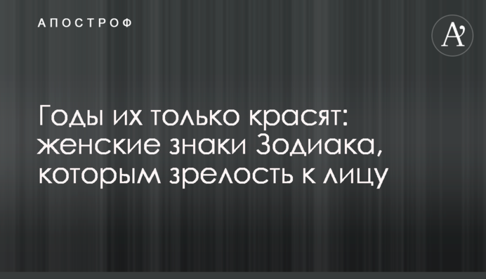 Роки їх тільки прикрашають: жіночі знаки Зодіаку, яким зрілість личить