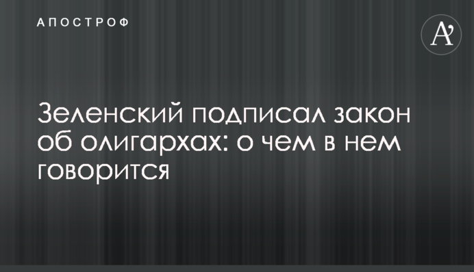 Зеленський підписав закон про олігархів: про що в ньому йдеться
