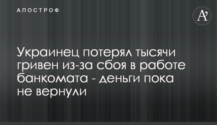 Украинец потерял тысячи гривен из-за сбоя в работе банкомата - деньги пока не вернули