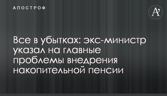Все в убытках: экс-министр указал на главные проблемы внедрения накопительной пенсии