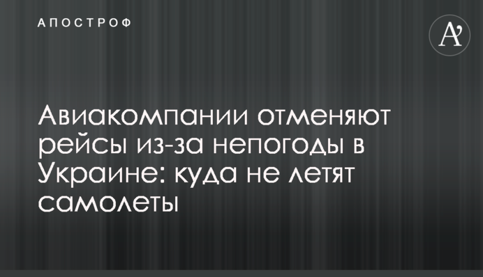 Авиакомпании отменяют рейсы из-за непогоды в Украине: куда не летят самолеты