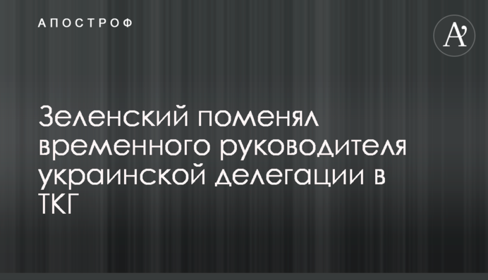 Зеленський змінив тимчасового керівника української делегації у ТКГ