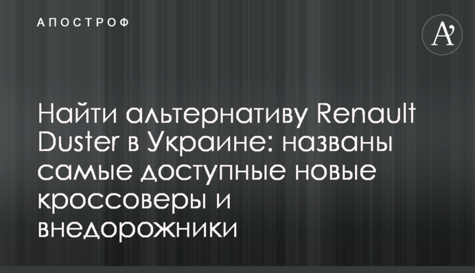 Знайти альтернативу Renault Duster в Україні: названо найдоступніші нові кросовери і позашляховики