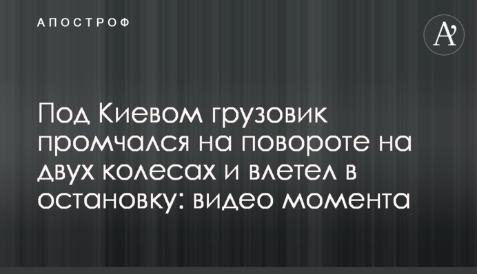 Під Києвом вантажівка промчала на повороті на двох колесах і влетіла у зупинку: відео моменту