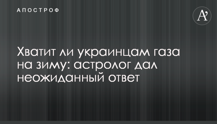 Чи вистачить українцям газу на зиму: астролог дав несподівану відповідь