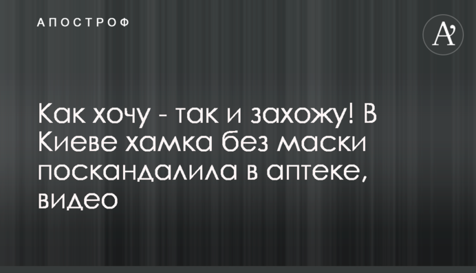 Як хочу – так і заходжу! У Києві хамка без маски поскандалила в аптеці