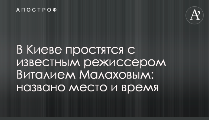 У Києві попрощаються з відомим режисером Віталієм Малаховим: названо місце та час