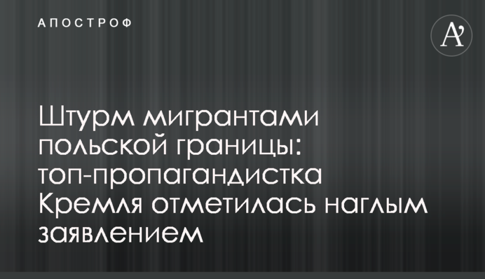 Штурм мігрантами польського кордону: топ-пропагандистка Кремля відзначилася зухвалою заявою