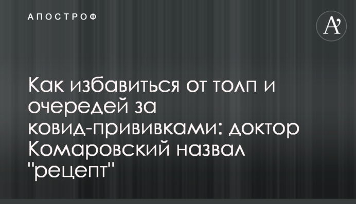 Як позбутися від натовпів і черг за ковід-щепленнями: доктор Комаровський назвав 