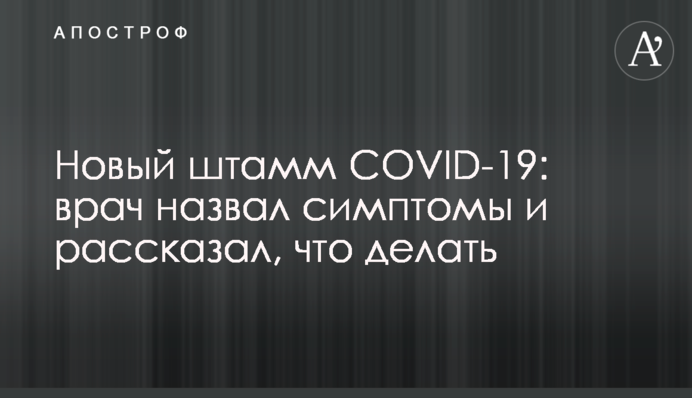 Новый штамм COVID-19: врач назвал симптомы и рассказал, что делать