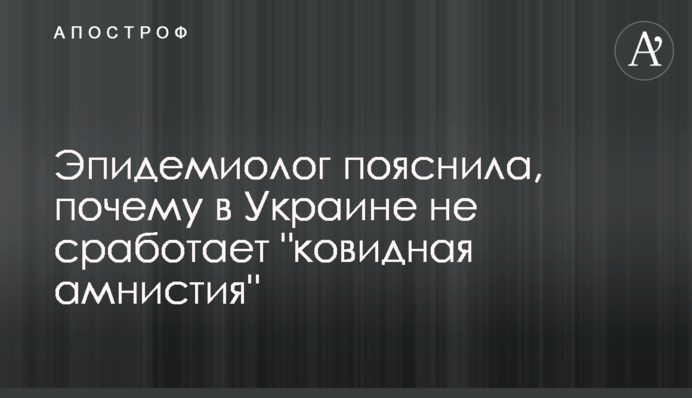 Епідеміолог пояснила, чому в Україні не спрацює "ковідна амністія"
