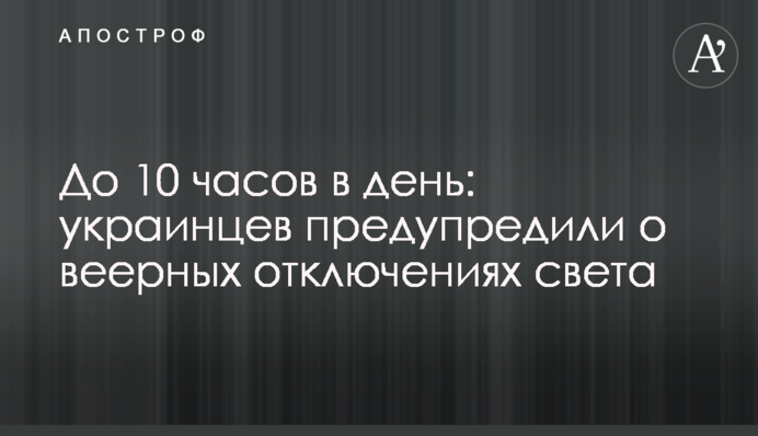 До 10 часов в день: украинцев предупредили о веерных отключениях света