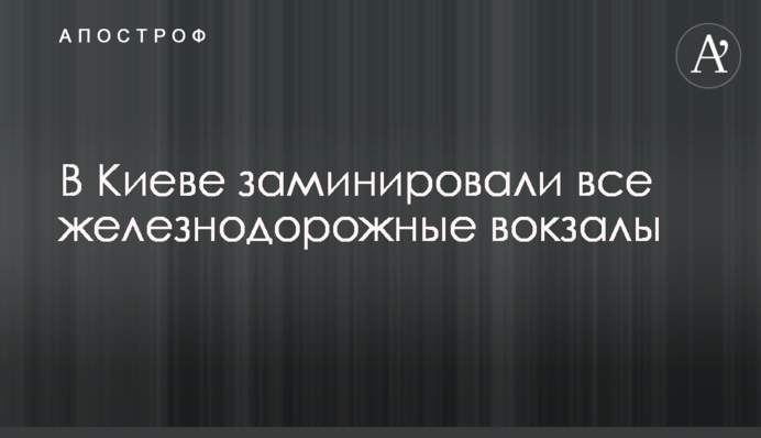 У Києві замінували усі залізничні вокзали