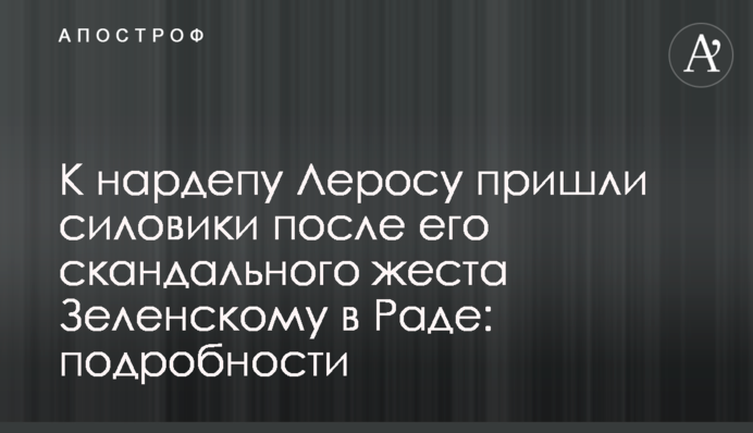 До нардепа Лероса прийшли силовики після його скандального жесту Зеленському в Раді: подробиці