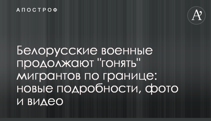 Білоруські військові продовжують "ганяти" мігрантів кордоном: нові подробиці, фото та відео