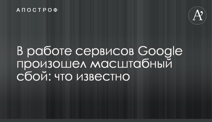 У роботі сервісів Google стався масштабний збій: що відомо