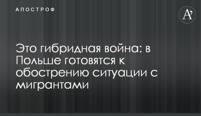Это гибридная война: в Польше готовятся к обострению ситуации с мигрантами