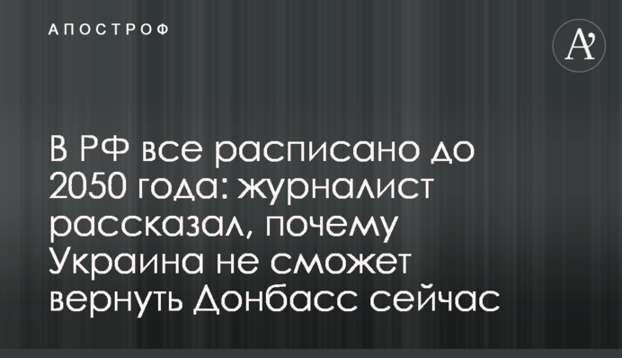 У РФ все розписано до 2050 року: журналіст розповів, чому Україна не зможе повернути Донбас зараз