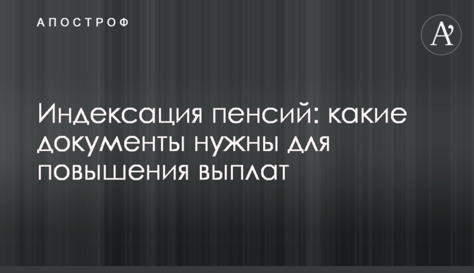 Индексация пенсий: какие документы нужны для повышения выплат