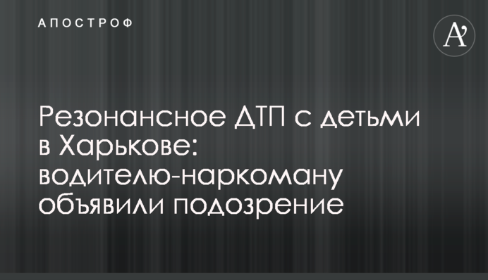 Резонансное ДТП с детьми в Харькове: водителю-наркоману объявили подозрение