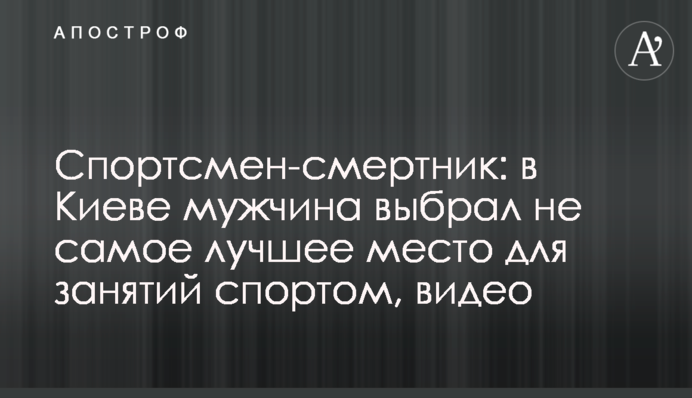 Спортсмен-смертник: в Киеве мужчина выбрал не самое лучшее место для занятий спортом, видео