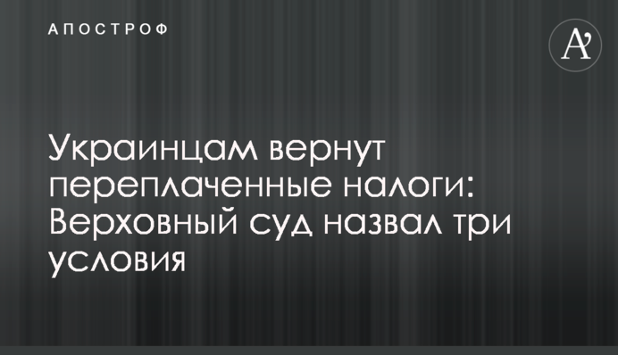 Украинцам вернут переплаченные налоги: Верховный суд назвал три условия