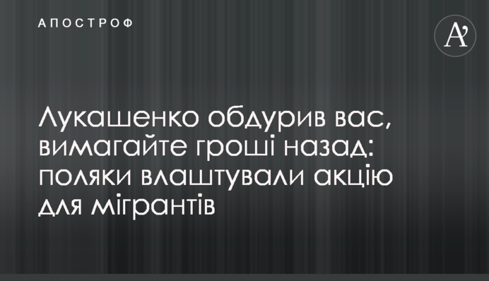 Лукашенко обдурив вас, вимагайте гроші назад: поляки влаштували акцію для мігрантів
