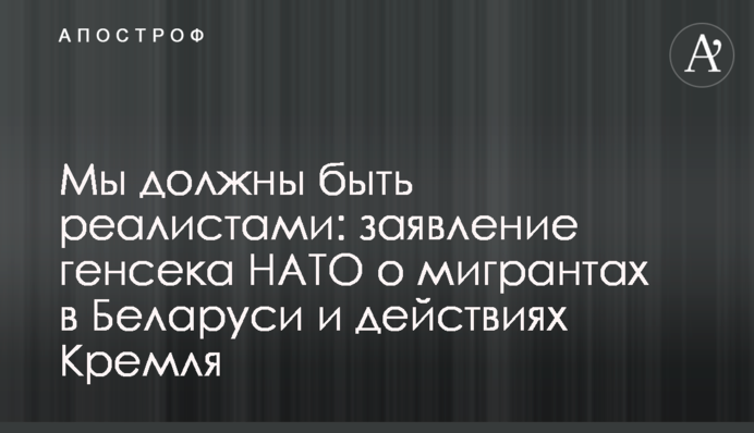 Мы должны быть реалистами: заявление генсека НАТО о  мигрантах в Беларуси и действиях Кремля