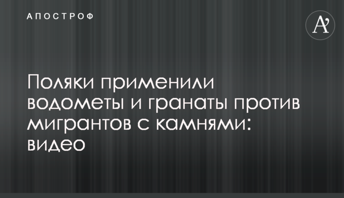 Поляки применили водометы и гранаты против мигрантов с камнями: видео