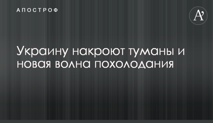 Україну накриють тумани та нова хвиля похолодання