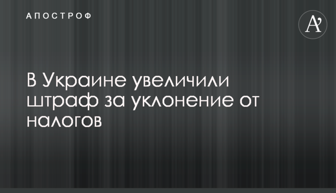 В Украине увеличили штраф за уклонение от налогов